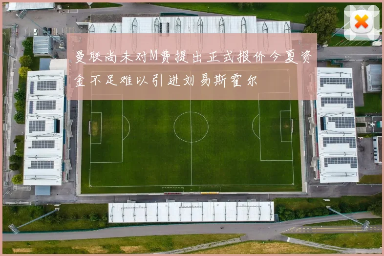 曼联尚未对M费提出正式报价今夏资金不足难以引进刘易斯霍尔